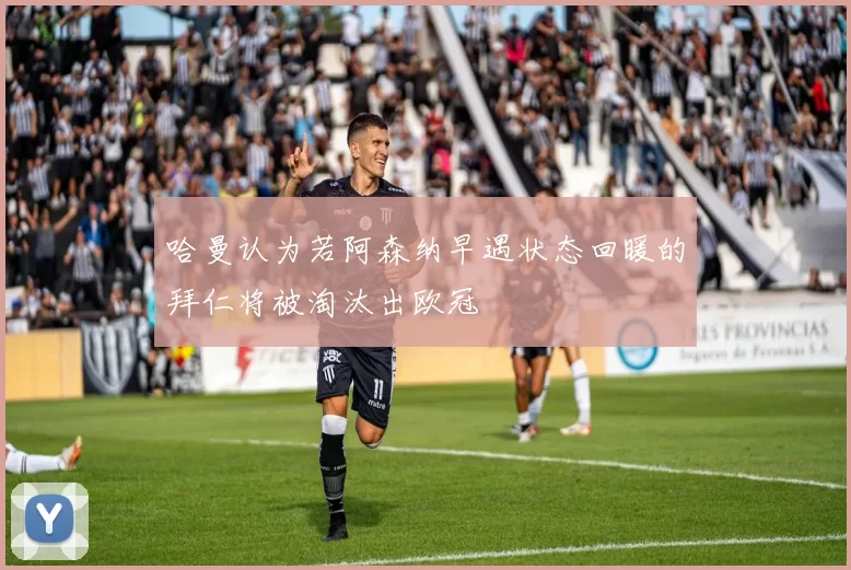 哈曼认为若阿森纳早遇状态回暖的拜仁将被淘汰出欧冠