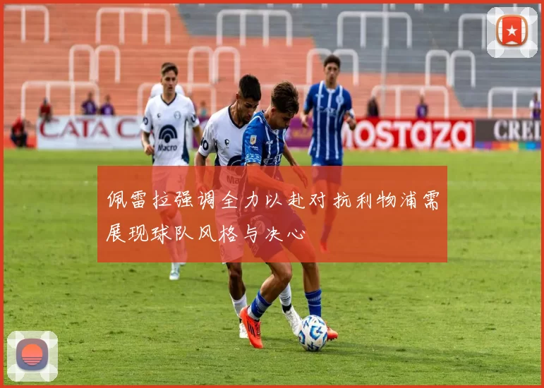 佩雷拉强调全力以赴对抗利物浦需展现球队风格与决心
