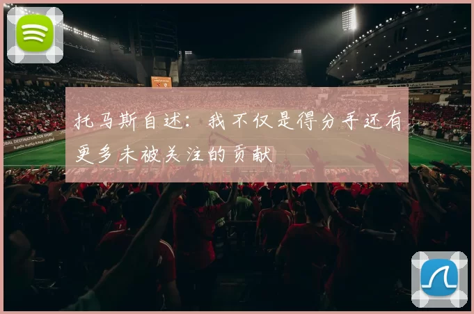 托马斯自述：我不仅是得分手还有更多未被关注的贡献