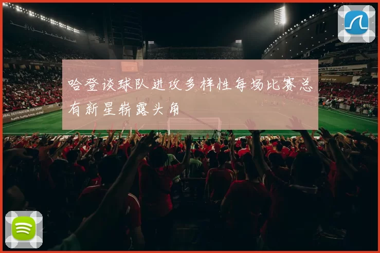 哈登谈球队进攻多样性每场比赛总有新星崭露头角